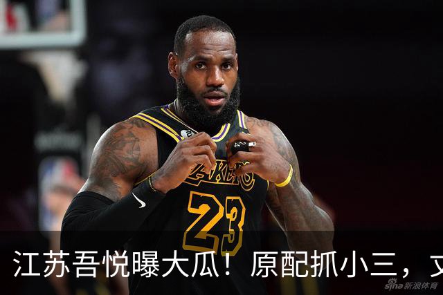 江苏吾悦曝大瓜！原配抓小三，丈夫维护小三打老婆，原配身份不简单